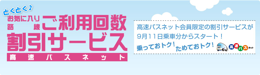 とくとく♪お気に入り路線ご利用回数割引サービス 高速バスネット　高速バスネット会員限定の割引サービスが9月11日乗車分からスタート！乗っておトク！ためておトク！